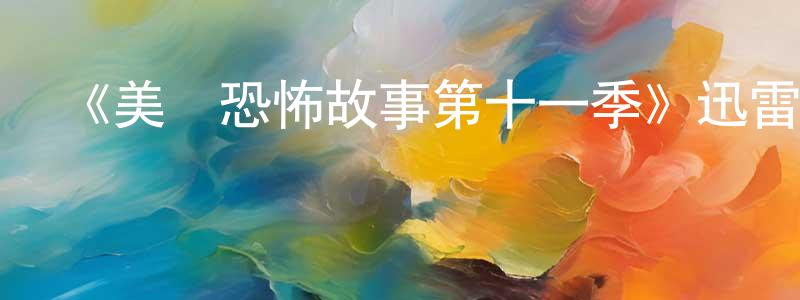曾秀仙發布《美國恐怖故事第十一季》迅雷下載/在線觀看-靈異驚悚-美劇天堂